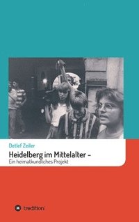 bokomslag Heidelberg im Mittelalter: Ein heimatkundliches Projekt