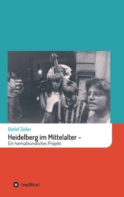 Heidelberg im Mittelalter: Ein heimatkundliches Projekt 1