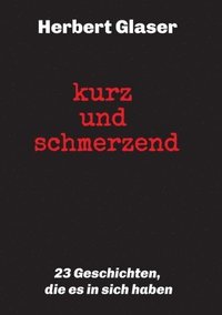 bokomslag kurz und schmerzend: 23 Geschichten, die es in sich haben