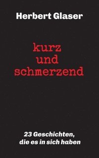 bokomslag kurz und schmerzend: 23 Geschichten, die es in sich haben