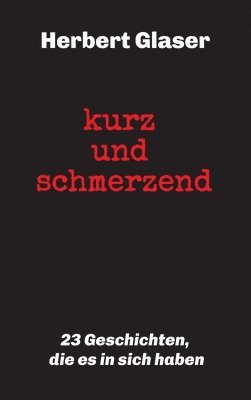 bokomslag kurz und schmerzend: 23 Geschichten, die es in sich haben