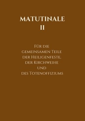 Matutinale II: Für die gemeinsamen Teile der Heiligenfeste, der Kirchweihe und des Totenoffiziums 1
