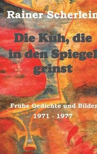 bokomslag Die Kuh, die in den Spiegel grinst: Frühe Gedichte und Bilder 1971 - 1977