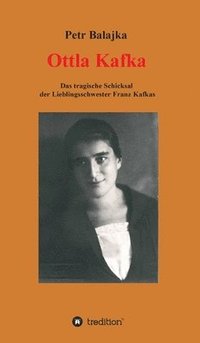 bokomslag Ottla Kafka: Das tragische Schicksal der Lieblingsschwester Franz Kafkas