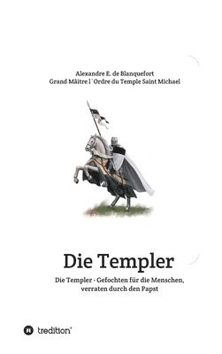 Alexandre E. de Blanquefort, Alexandre E. de Blanquefort - Die Templer - Gefochten für die Menschen, verraten durch den Papst, Inbunden