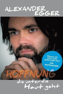 Alexander Egger - Hoffnung die unter die Haut geht: Warum ich doch nicht gesprungen bin? Ein Mutmacher, Häftad