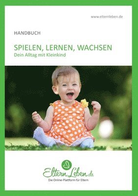 Spielen, Lernen, Wachsen - Handbuch: Dein Alltag mit Kleinkind 1