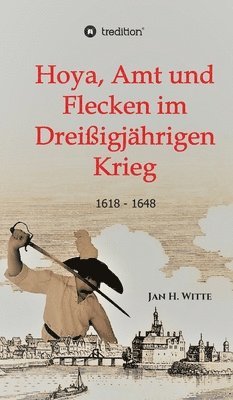 Jan H. Witte - Hoya, Amt und Flecken im Dreißigjährigen Krieg, Inbunden