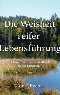 bokomslag Die Weisheit reifer Lebensführung: 7 Essenzen für eine erfüllende zweite Lebenshälfte