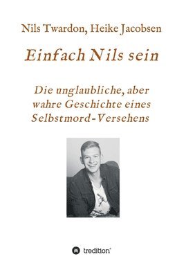 Einfach Nils sein. Die unglaubliche, aber wahre Geschichte eines Selbstmord-Versehens 1