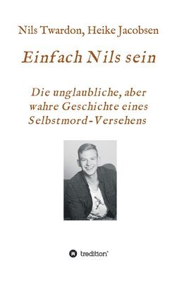 Einfach Nils sein. Die unglaubliche, aber wahre Geschichte eines Selbstmord-Versehens