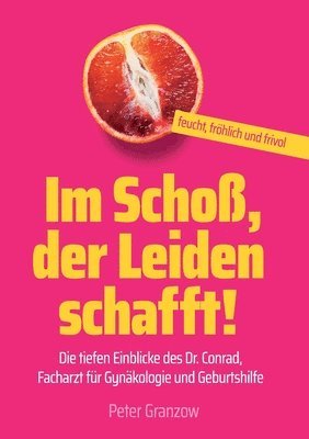 bokomslag Im Schoß, der Leiden schafft - Feucht, fröhlich & frivol: Die tiefen Einblicke des Dr. Conrad, Facharzt für Gynäkologie und Geburtshilfe