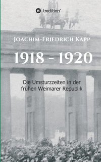 bokomslag 1918 - 1920: Die Umsturzzeiten in der frühen Weimarer Republik