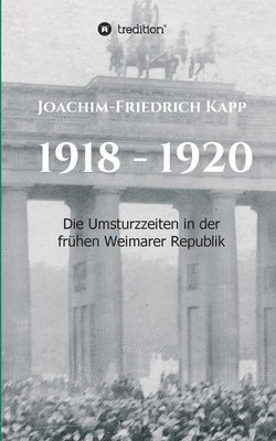 Joachim-Friedrich Kapp - 1918 - 1920: Die Umsturzzeiten in der frühen Weimarer Republik, Häftad