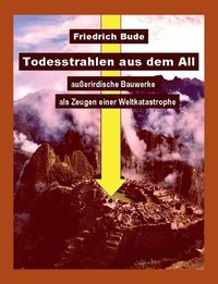 bokomslag Todesstrahlen aus dem All: Außerirdische Bauwerke als Zeugen einer Weltkatastrophe