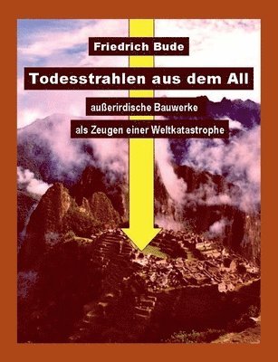 Friedrich Bude - Todesstrahlen aus dem All: Außerirdische Bauwerke als Zeugen einer Weltkatastrophe, Häftad