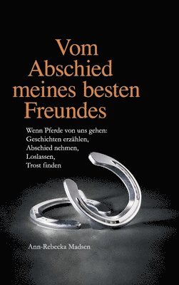 bokomslag Vom Abschied meines besten Freundes: Wenn Pferde von uns gehen: Geschichten erzählen, Abschied nehmen, Loslassen, Trost finden