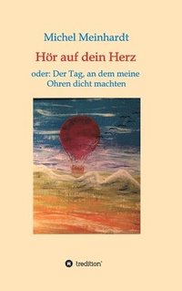 bokomslag Hör auf dein Herz oder: Der Tag, an dem meine Ohren dicht machten