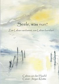 bokomslag Seele, was nun?: Zum Leben verdammt, zum Leben berufen!