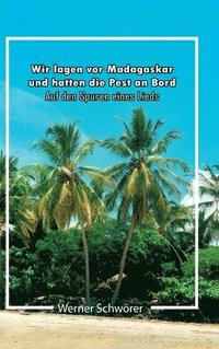 bokomslag Wir lagen vor Madagaskar und hatten die Pest an Bord. Auf den Spuren eines Lieds.