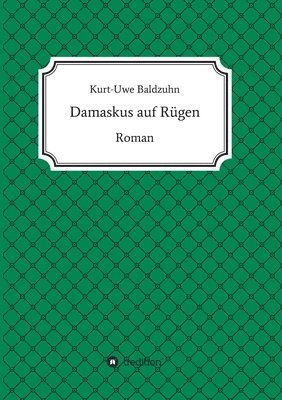 Kurt Baldzuhn, Kurt-Uwe Baldzuhn - Damaskus auf Rügen: Roman, Häftad