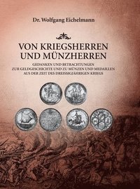 bokomslag Von Kriegsherren und Münzherren: Gedanken und Betrachtungen zur Geldgeschichte und zu Münzen und Medaillen aus der Zeit des Dreißigjährigen Kriegs