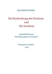 bokomslag Die Beobachtung des Denkens und Die Intuition: in Rudolf Steiners 'Die Philosophie der Freiheit' - Die genaue Analyse 2019