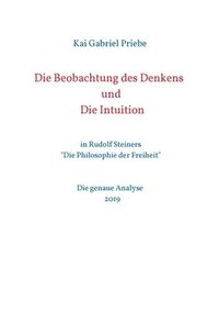 bokomslag Die Beobachtung des Denkens und Die Intuition: in Rudolf Steiners "Die Philosophie der Freiheit" - Die genaue Analyse 2019