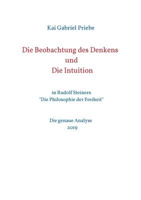 Die Beobachtung des Denkens und Die Intuition: in Rudolf Steiners 'Die Philosophie der Freiheit' - Die genaue Analyse 2019 1