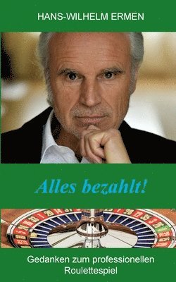 Hans-Wilhelm Ermen - Alles bezahlt!: Gedanken zum professionellen Roulettespiel, Häftad