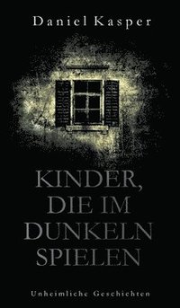 bokomslag Kinder, die im Dunkeln spielen: Unheimliche Geschichten