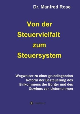 bokomslag Von der Steuervielfalt zum Steuersystem: Wegweiser zu einer grundlegenden Reform der Besteuerung des Einkommens der Bürger und des Gewinns von Unterne