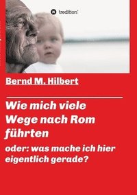 bokomslag Wie mich viele Wege nach Rom führten: oder: was mache ich hier eigentlich gerade?