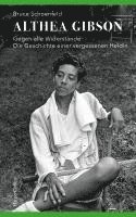 Bruce Schoenfeld - Althea Gibson - Gegen alle Widerstände. Die Geschichte einer vergessenen Heldin, Inbunden