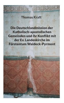 Thomas Kraft - Deutschlandmission der Katholisch-apostolischen Gemeinden und ihr Konflikt mit der Ev. Landeskirche im Fürstentum Waldeck-Pyrmont, Häftad. Tillgänglighet: Lägg i varukorg