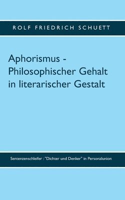 Rolf Friedrich Schuett - Aphorismus - Philosophischer Gehalt in literarischer Gestalt, Häftad