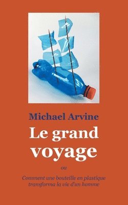grand voyage - ou Comment une bouteille en plastique transforma la vie d'un homme