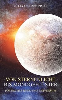 bokomslag Von Sternenlicht bis Mondgeflüster: Poetisches rund ums Universum