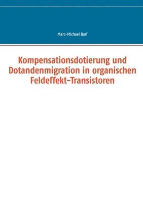 Marc-Michael Barf - Kompensationsdotierung und Dotandenmigration in organischen Feldeffekt-Transistoren, Häftad