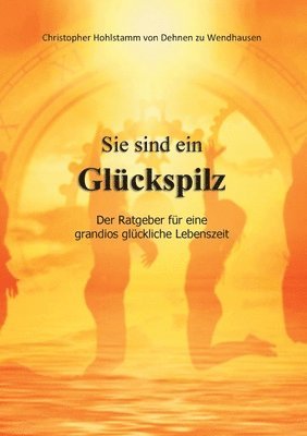 bokomslag Sie sind ein Glückspilz - Der Ratgeber für eine grandios glückliche Lebenszeit