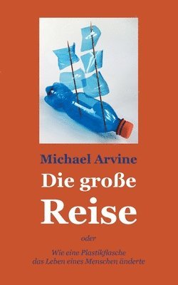 bokomslag Die groe Reise - oder Wie eine Plastikflasche das Leben eines Menschen nderte