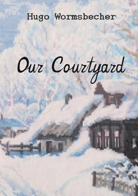 Hugo Wormsbecher, Walther Friesen, Artem Scheller - Our Courtyard, Häftad