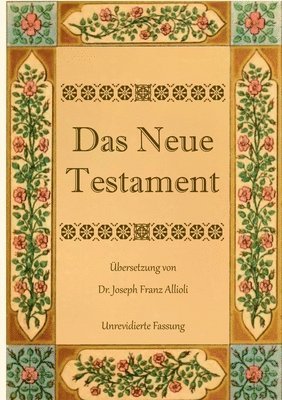 Das Neue Testament. Aus der Vulgata mit Bezug auf den Grundtext neu bersetzt, von Dr. Joseph Franz Allioli. 1