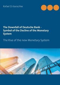 bokomslag The Downfall of Deutsche Bank - Symbol of the Decline of the Monetary System