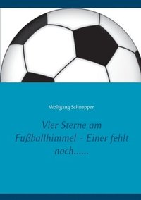 bokomslag Vier Sterne am Fußballhimmel - Einer fehlt noch......