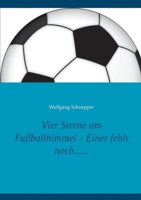 bokomslag Vier Sterne am Fußballhimmel - Einer fehlt noch......