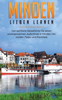 bokomslag Minden lieben lernen: Der perfekte Reiseführer für einen unvergesslichen Aufenthalt in Minden inkl. Insider-Tipps und Packliste
