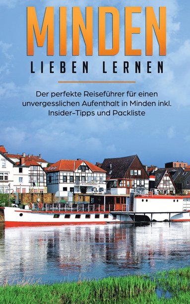 bokomslag Minden lieben lernen: Der perfekte Reiseführer für einen unvergesslichen Aufenthalt in Minden inkl. Insider-Tipps und Packliste