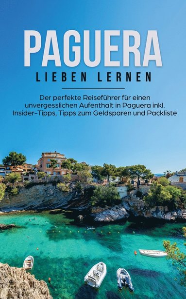 bokomslag Paguera lieben lernen: Der perfekte Reiseführer für einen unvergesslichen Aufenthalt in Paguera inkl. Insider-Tipps, Tipps zum Geldsparen und Packliste