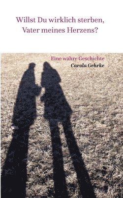 Carola Gehrke - Willst Du wirklich sterben, Vater meines Herzens?, Häftad